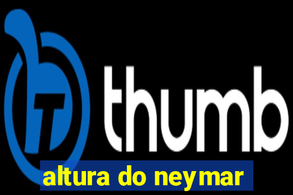 altura do neymar